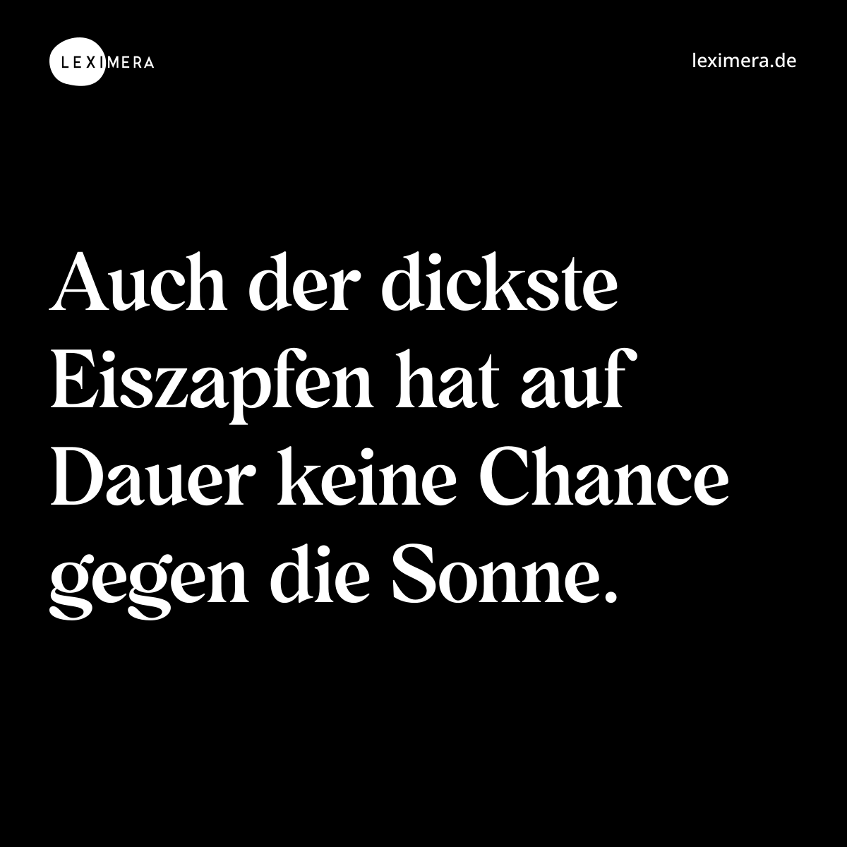 Auch der dickste Eiszapfen hat auf Dauer keine Chance gegen die Sonne. - Spruch Bild