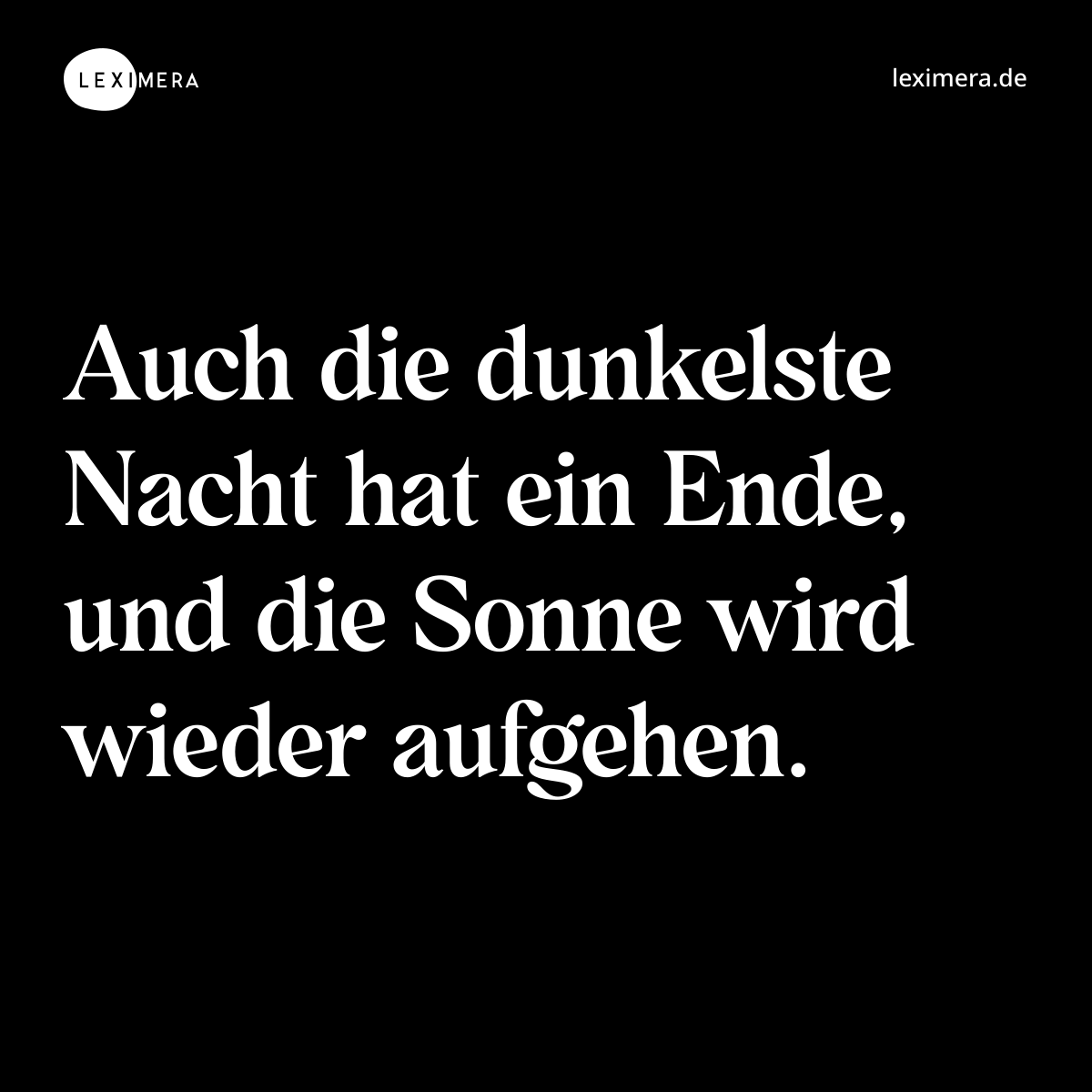 Auch die dunkelste Nacht hat ein Ende, und die Sonne wird wieder aufgehen. - Spruch Bild