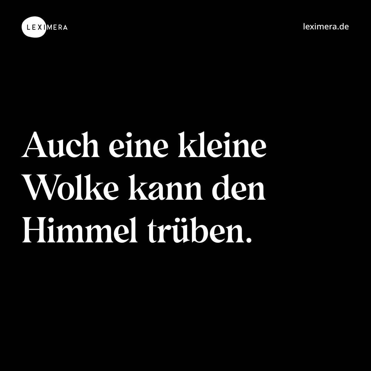 Auch eine kleine Wolke kann den Himmel trüben. - Spruch Bild