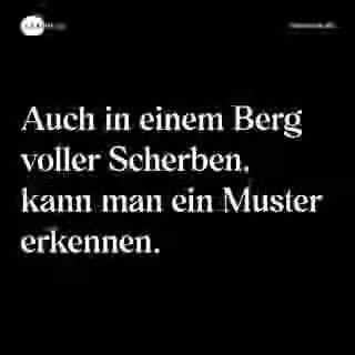 Auch in einem Berg voller Scherben, kann man ein Muster erkennen. - Spruch Bild