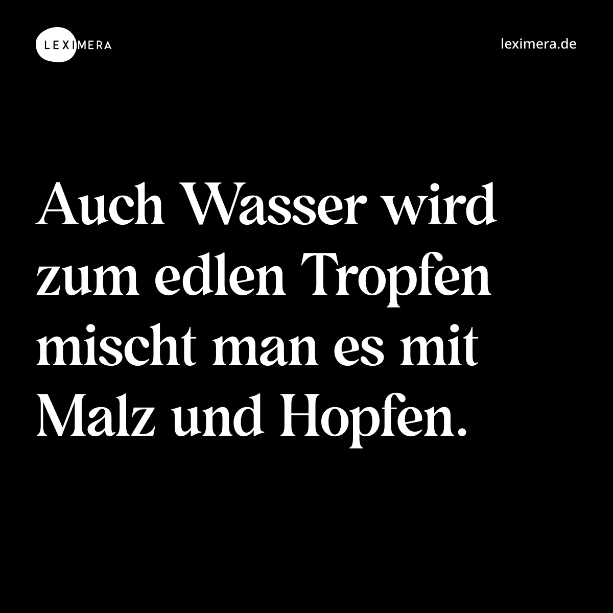 Auch Wasser wird zum edlen Tropfen mischt man es mit Malz und Hopfen. - Spruch Bild