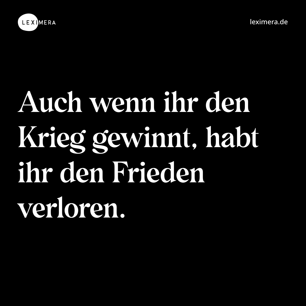 Auch wenn ihr den Krieg gewinnt, habt ihr den Frieden verloren. - Spruch Bild