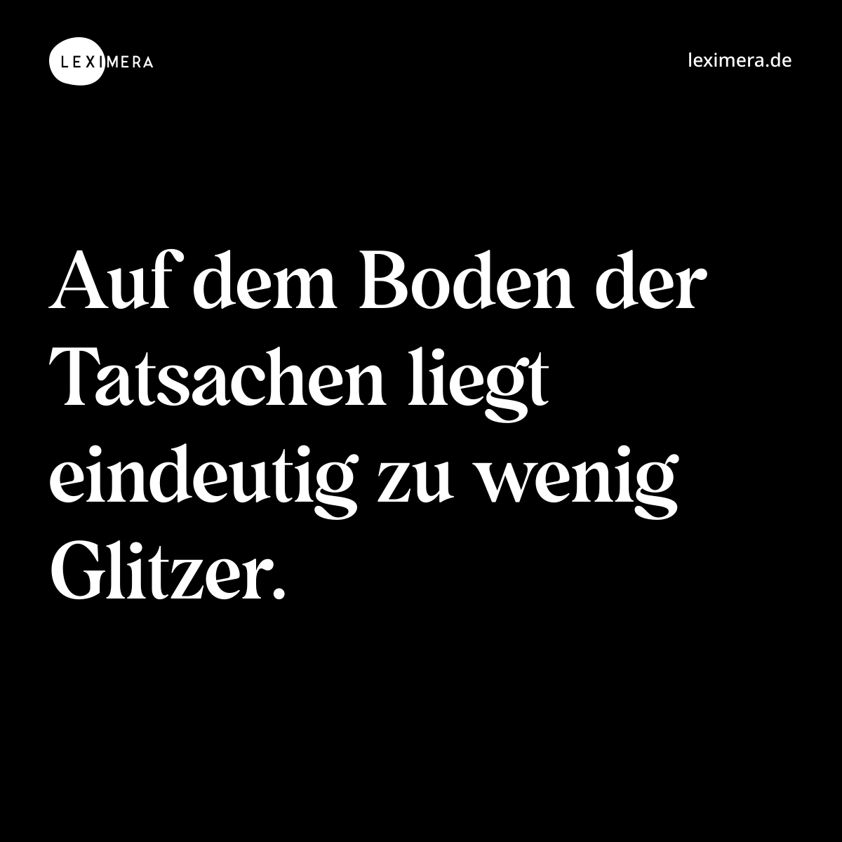 Auf dem Boden der Tatsachen liegt eindeutig zu wenig Glitzer. - Spruch Bild