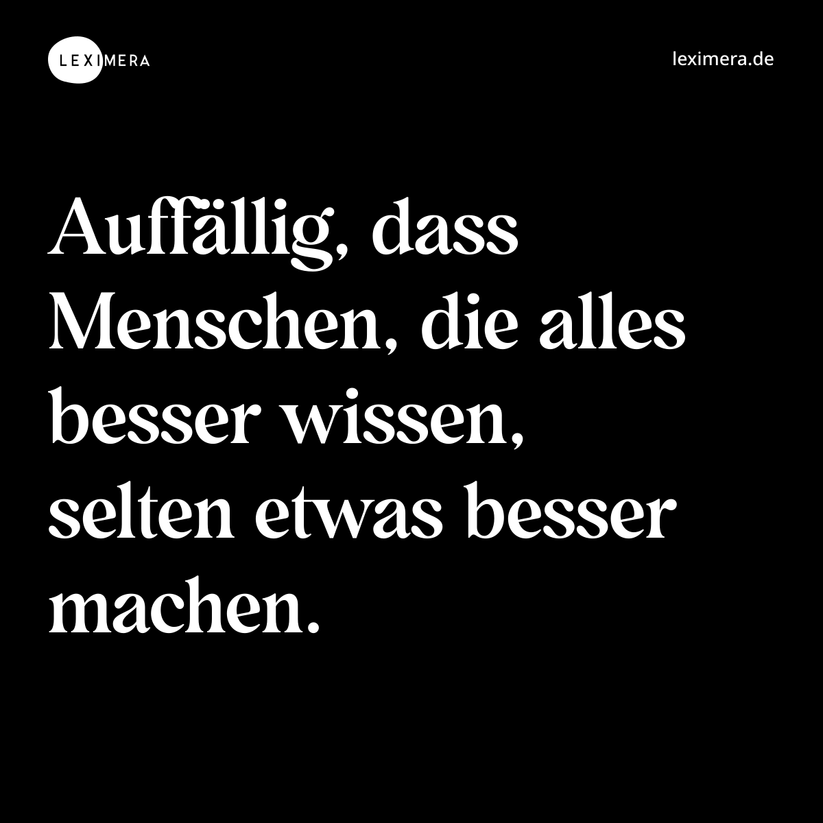 Auffällig, dass Menschen, die alles besser wissen, selten etwas besser machen. - Spruch Bild