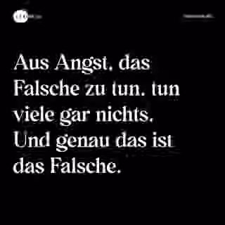 Aus Angst, das Falsche zu tun, tun viele gar nichts. Und genau das ist das Falsche. - Spruch Bild