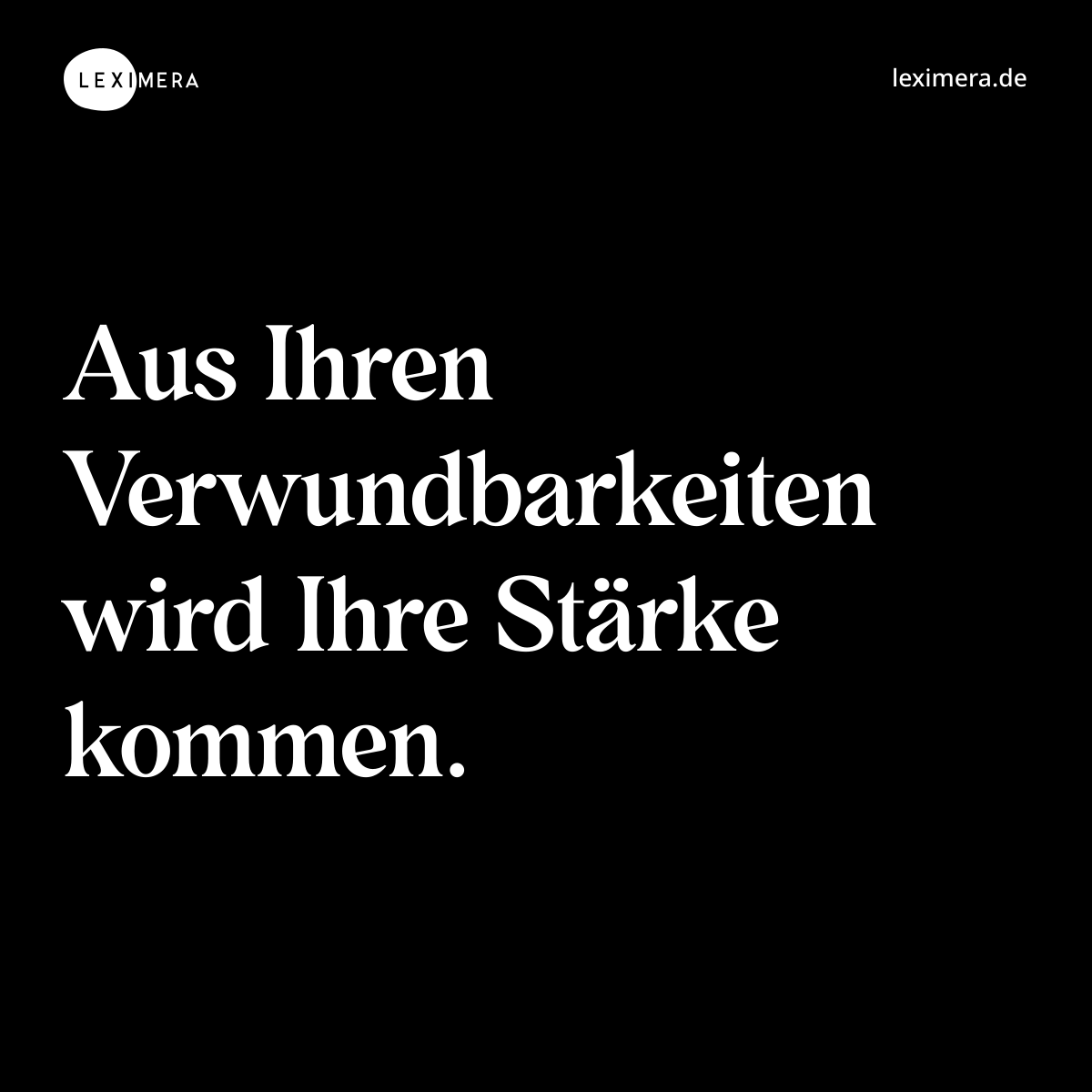 Aus Ihren Verwundbarkeiten wird Ihre Stärke kommen. - Spruch Bild