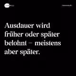 Ausdauer wird früher oder später belohnt – meistens aber später. - Spruch Bild