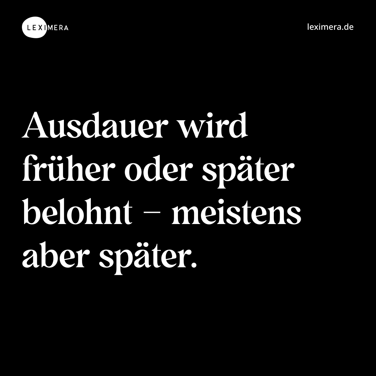 Ausdauer wird früher oder später belohnt – meistens aber später. - Spruch Bild