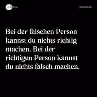 Bei der falschen Person kannst du nichts richtig machen. Bei der richtigen Person kannst du nichts falsch machen. - Spruch Bild