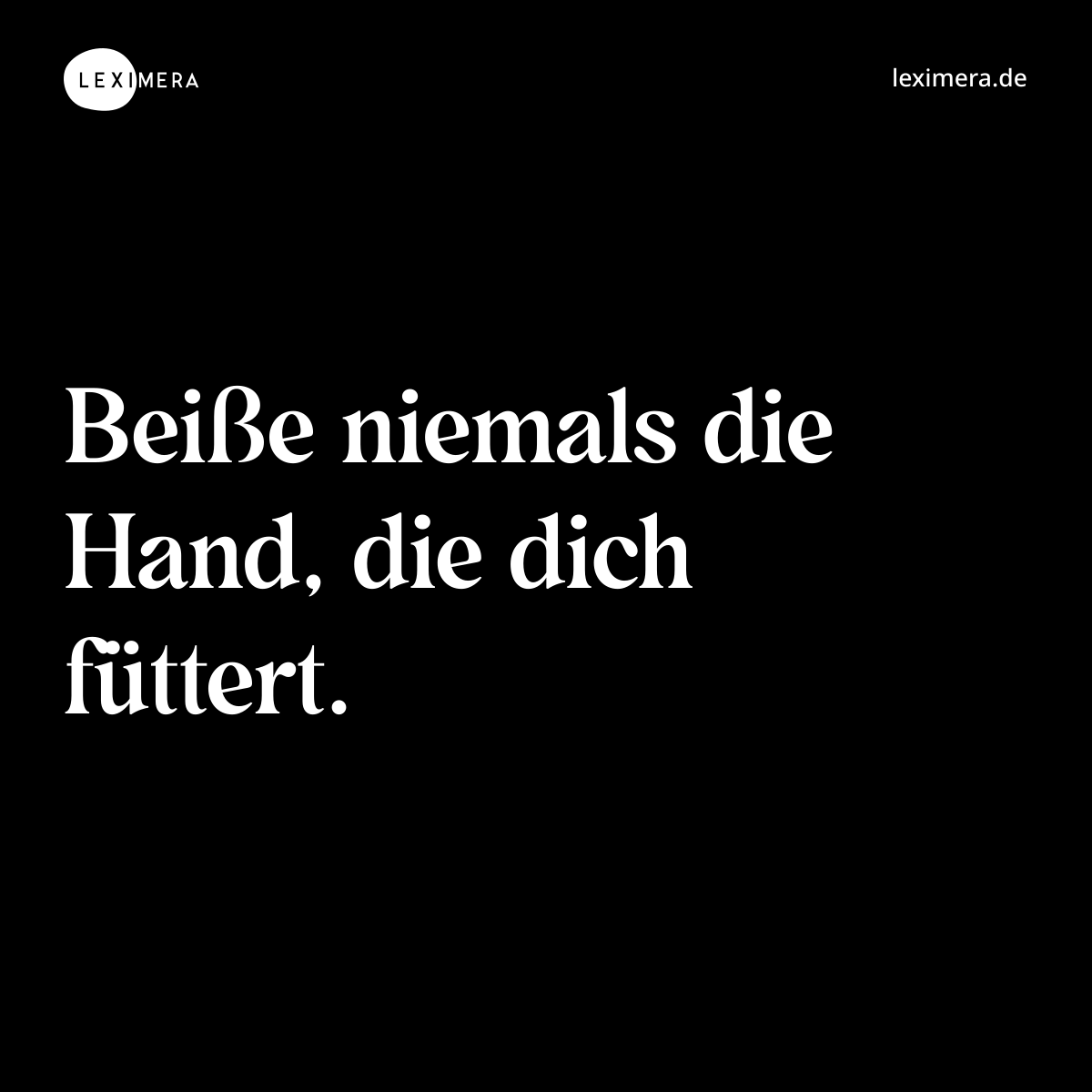 Beiße niemals die Hand, die dich füttert. - Spruch Bild