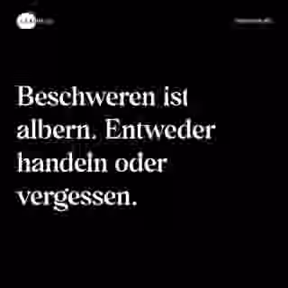 Beschweren ist albern. Entweder handeln oder vergessen. - Spruch Bild