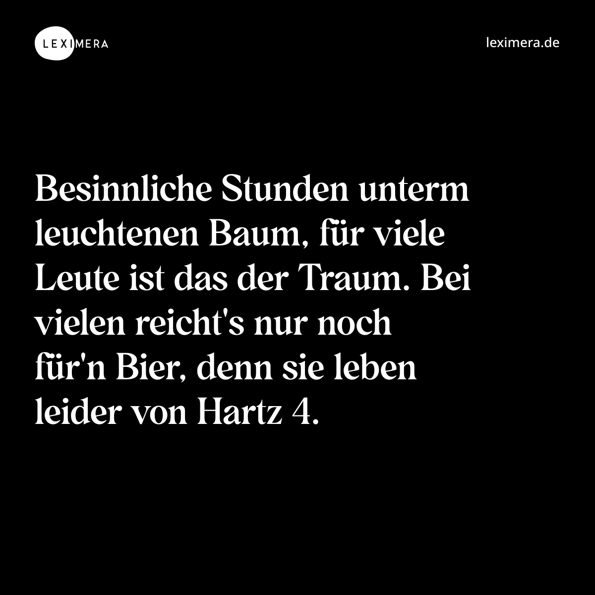 Besinnliche Stunden unterm leuchtenen Baum, für viele Leute ist das der Traum. Bei vielen reicht's nur noch für'n Bier, denn sie leben leider von Hartz 4. - Spruch Bild