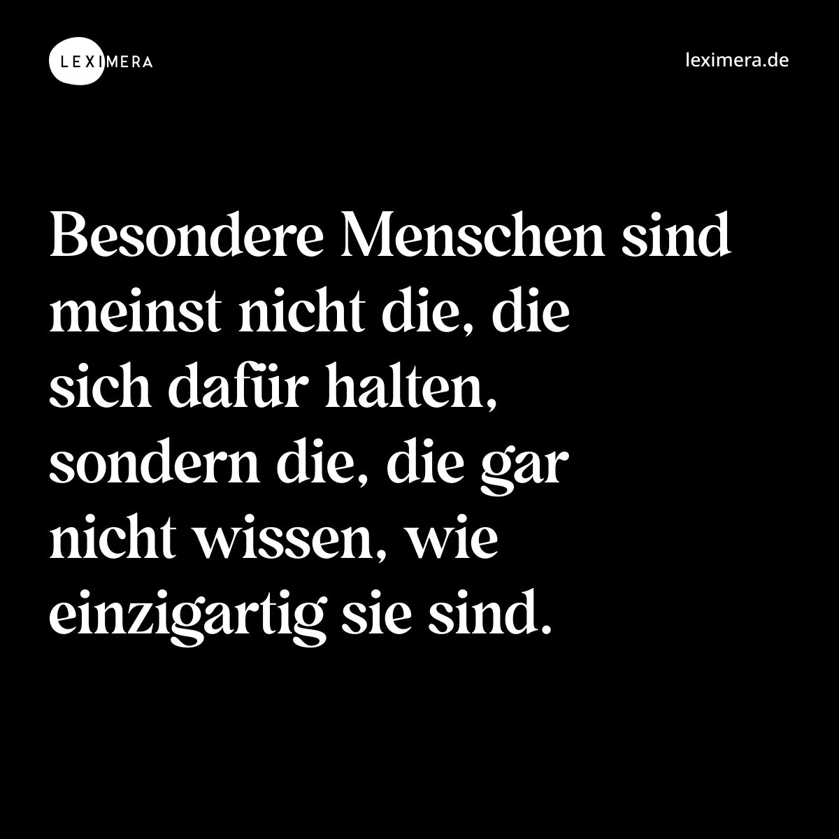 Besondere Menschen sind meinst nicht die, die sich dafür halten, sondern die, die gar nicht wissen, wie einzigartig sie sind. - Spruch Bild