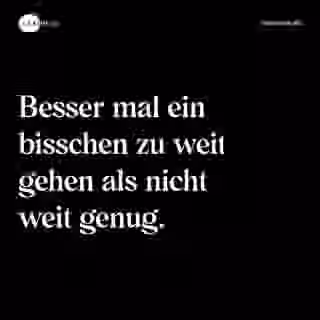 Besser mal ein bisschen zu weit gehen als nicht weit genug. - Spruch Bild