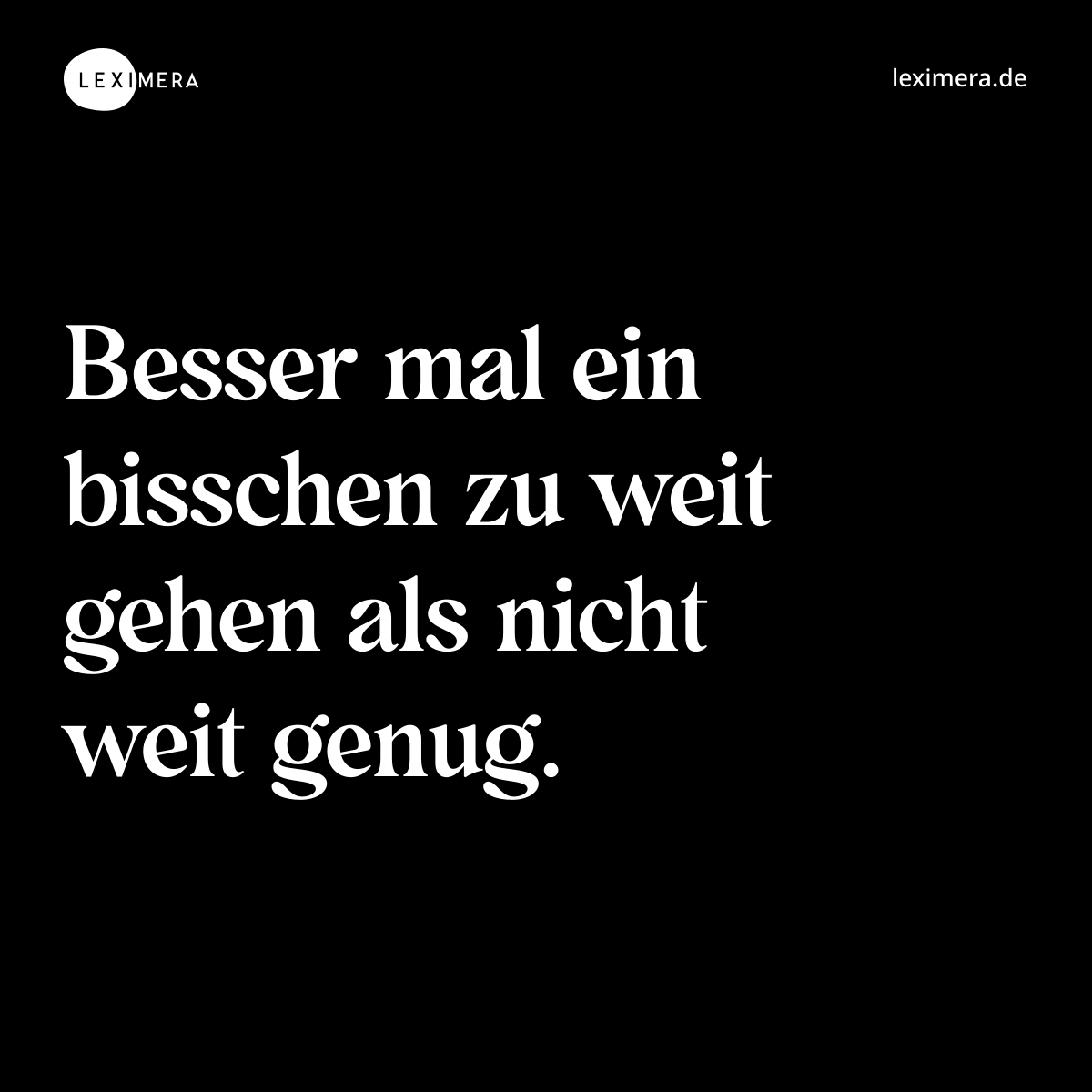 Besser mal ein bisschen zu weit gehen als nicht weit genug. - Spruch Bild