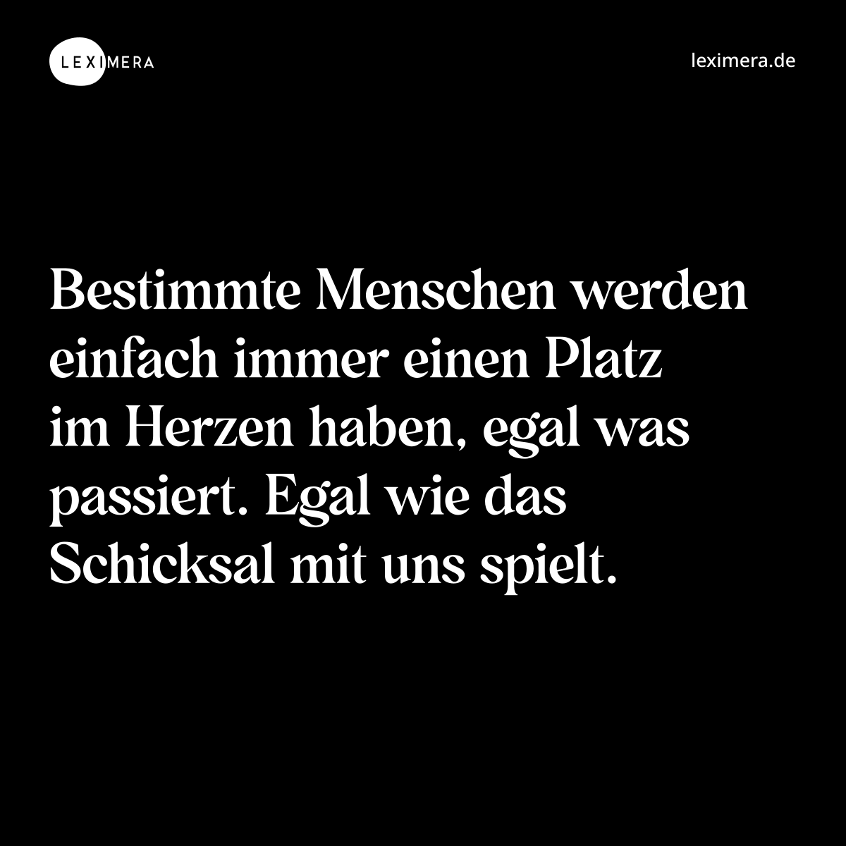 Bestimmte Menschen werden einfach immer einen Platz im Herzen haben, egal was passiert. Egal wie das Schicksal mit uns spielt. - Spruch Bild