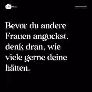 Bevor du andere Frauen anguckst, denk dran, wie viele gerne deine hätten. - Spruch Bild