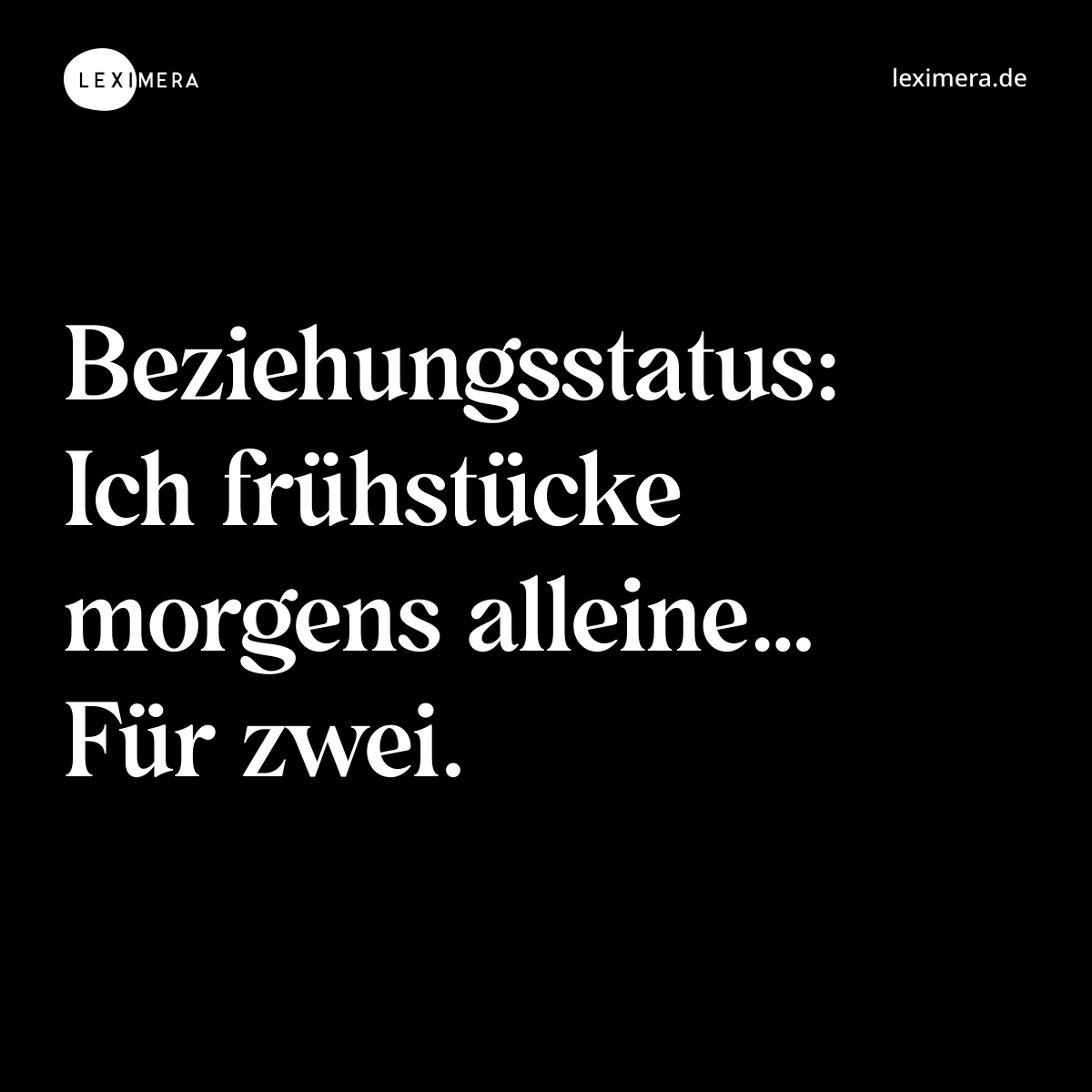 Beziehungsstatus: Ich frühstücke morgens alleine… Für zwei. - Spruch Bild