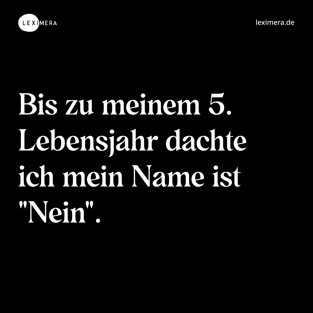 Bis zu meinem 5. Lebensjahr dachte ich mein Name ist "Nein". - Spruch Bild
