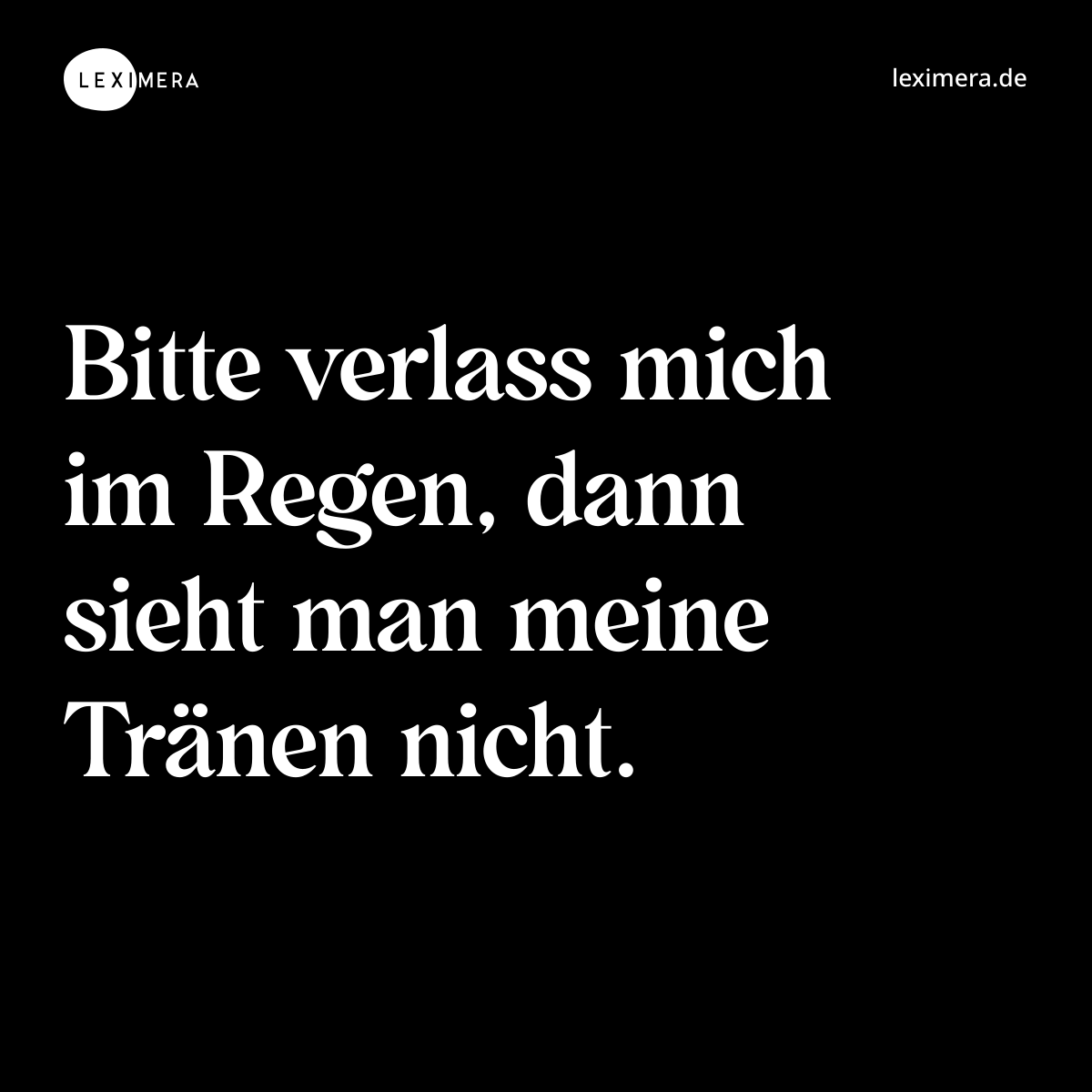 Bitte verlass mich im Regen, dann sieht man meine Tränen nicht. - Spruch Bild