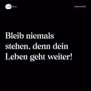 Bleib niemals stehen, denn dein Leben geht weiter! - Spruch Bild