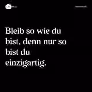 Bleib so wie du bist, denn nur so bist du einzigartig. - Spruch Bild