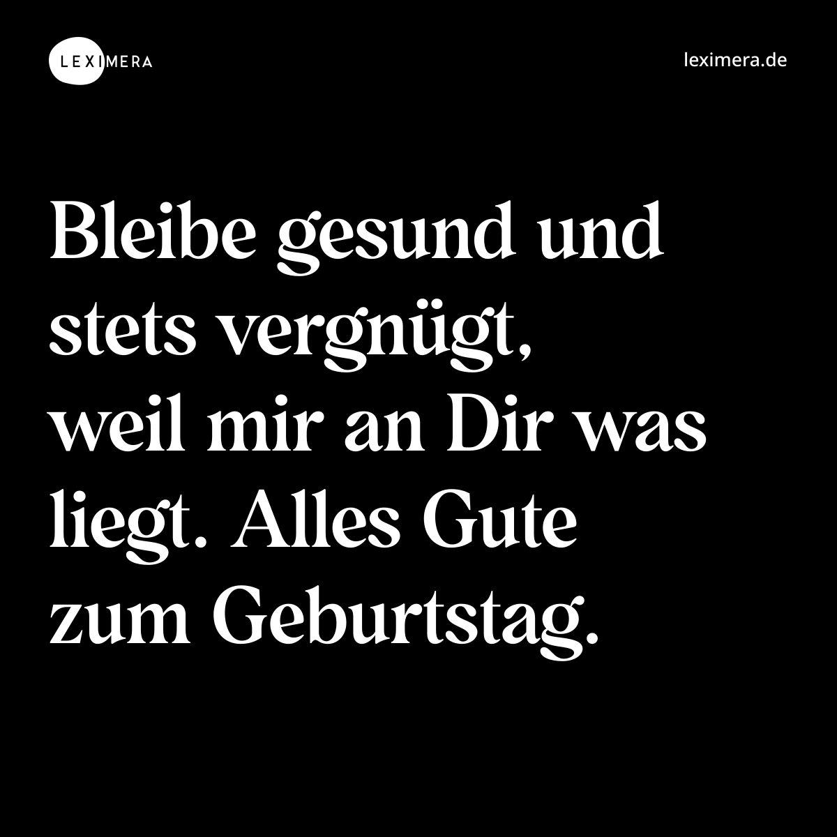 Bleibe gesund und stets vergnügt, weil mir an Dir was liegt. Alles Gute zum Geburtstag. - Spruch Bild