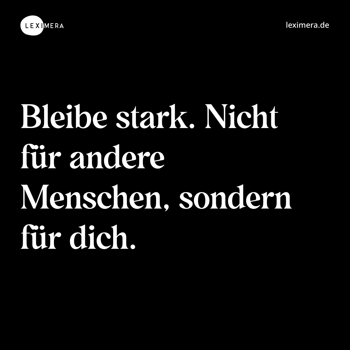 Bleibe stark. Nicht für andere Menschen, sondern für dich. - Spruch Bild