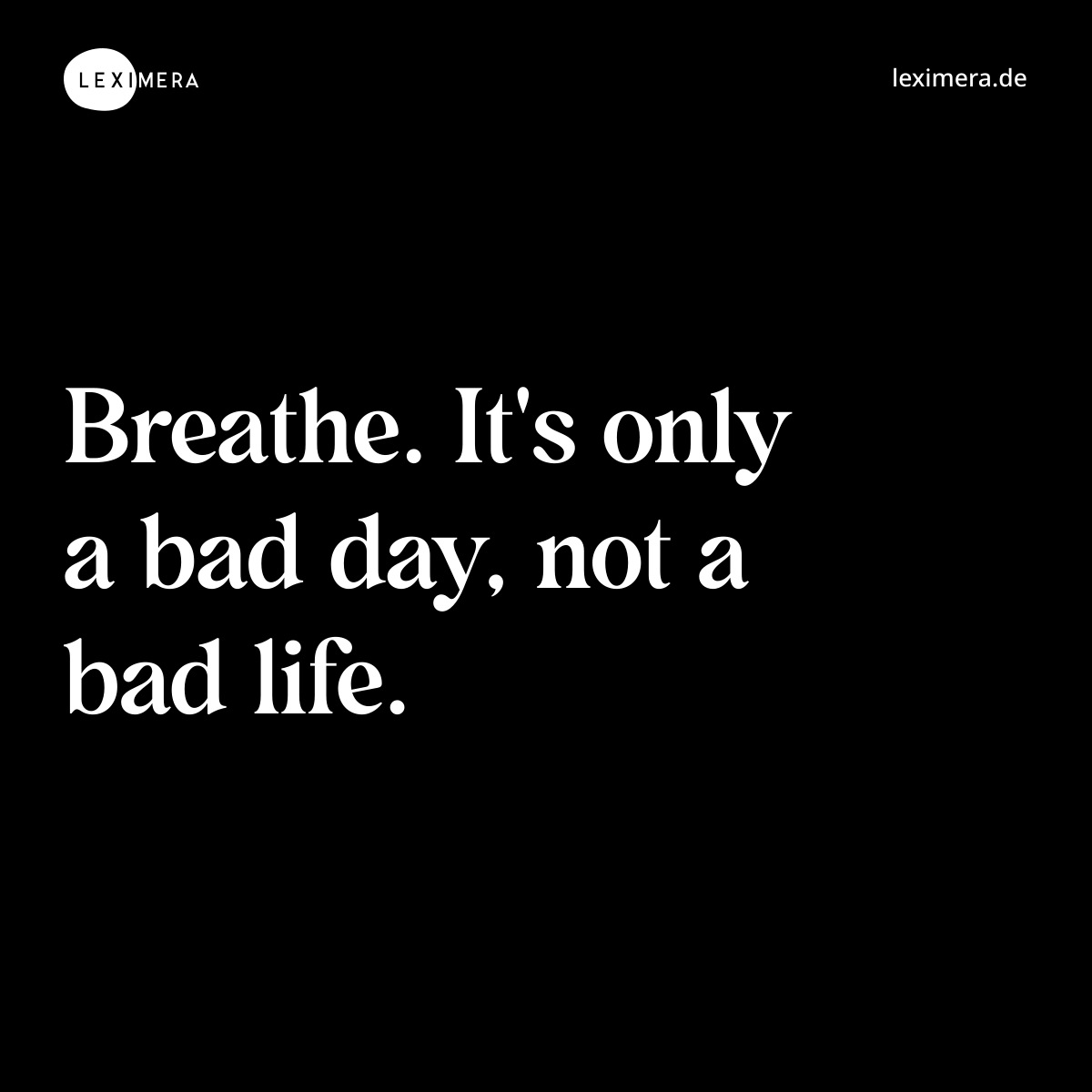 Breathe. It's only a bad day, not a bad life. - Spruch Bild