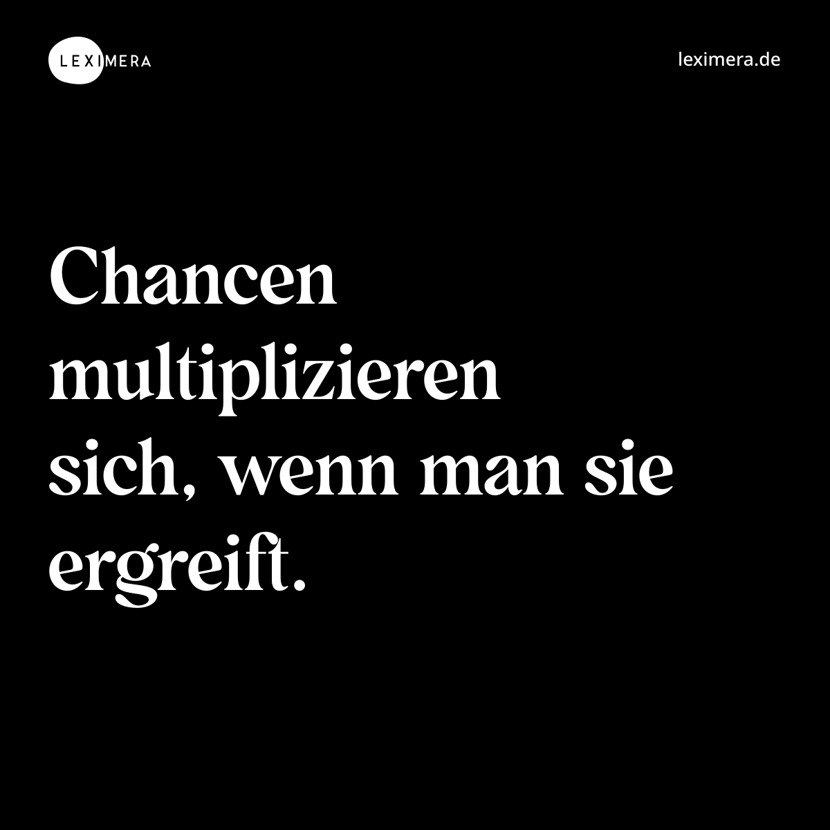 Chancen multiplizieren sich, wenn man sie ergreift. - Spruch Bild
