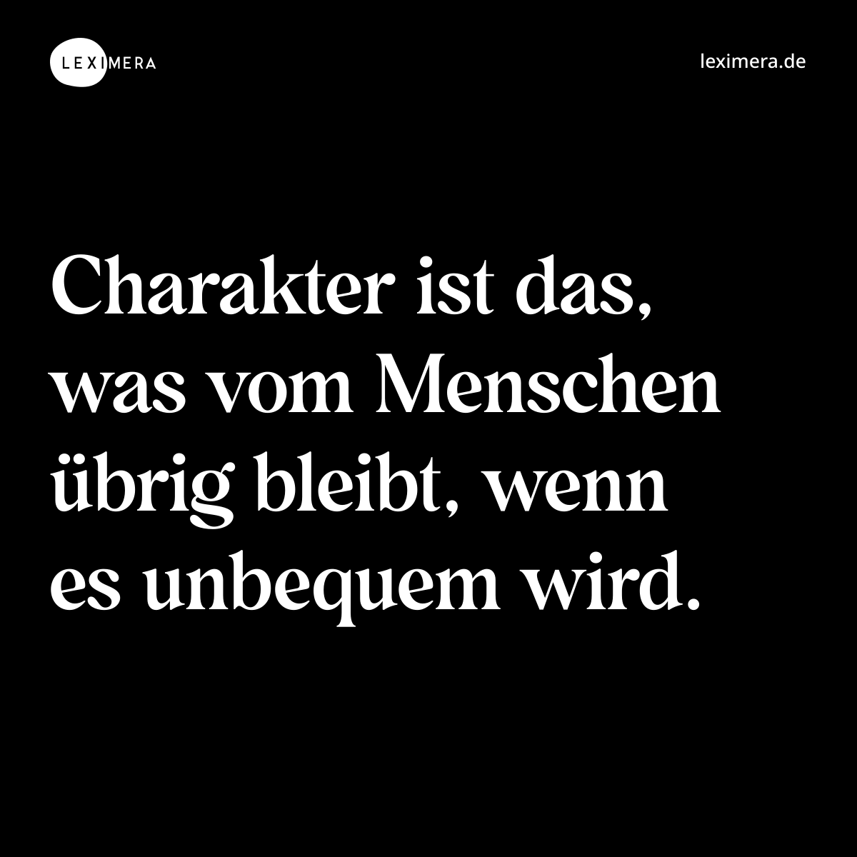 Charakter ist das, was vom Menschen übrig bleibt, wenn es unbequem wird. - Spruch Bild