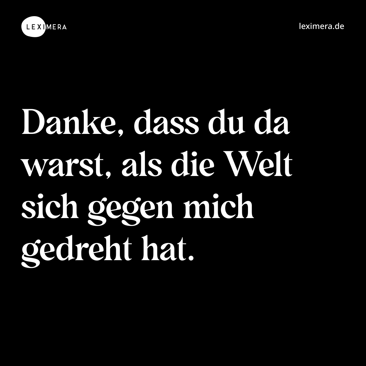 Danke, dass du da warst, als die Welt sich gegen mich gedreht hat. - Spruch Bild