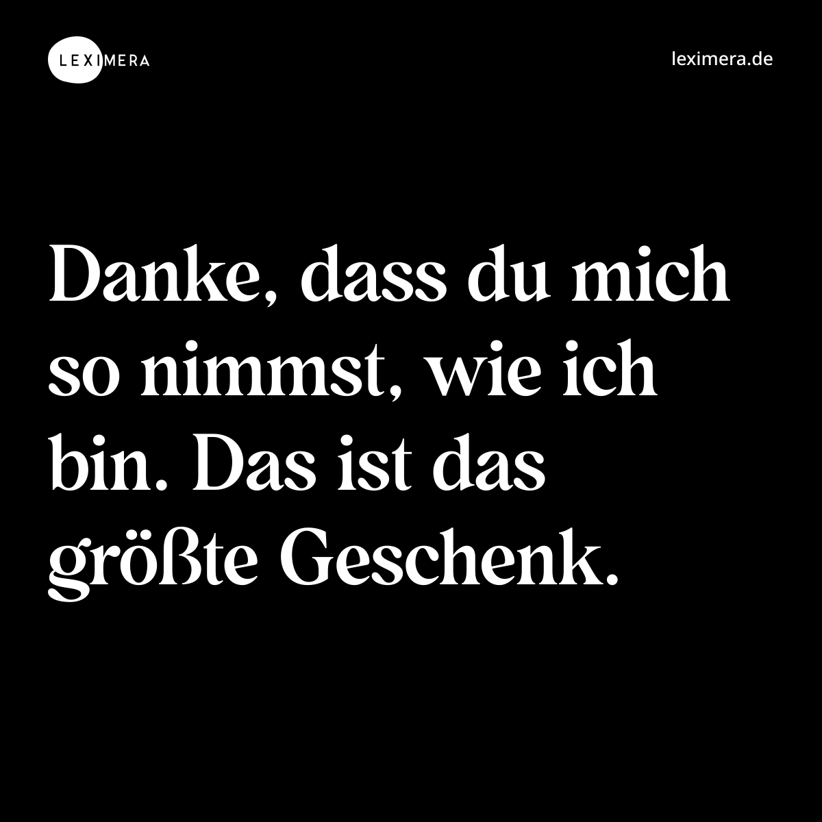 Danke, dass du mich so nimmst, wie ich bin. Das ist das größte Geschenk. - Spruch Bild