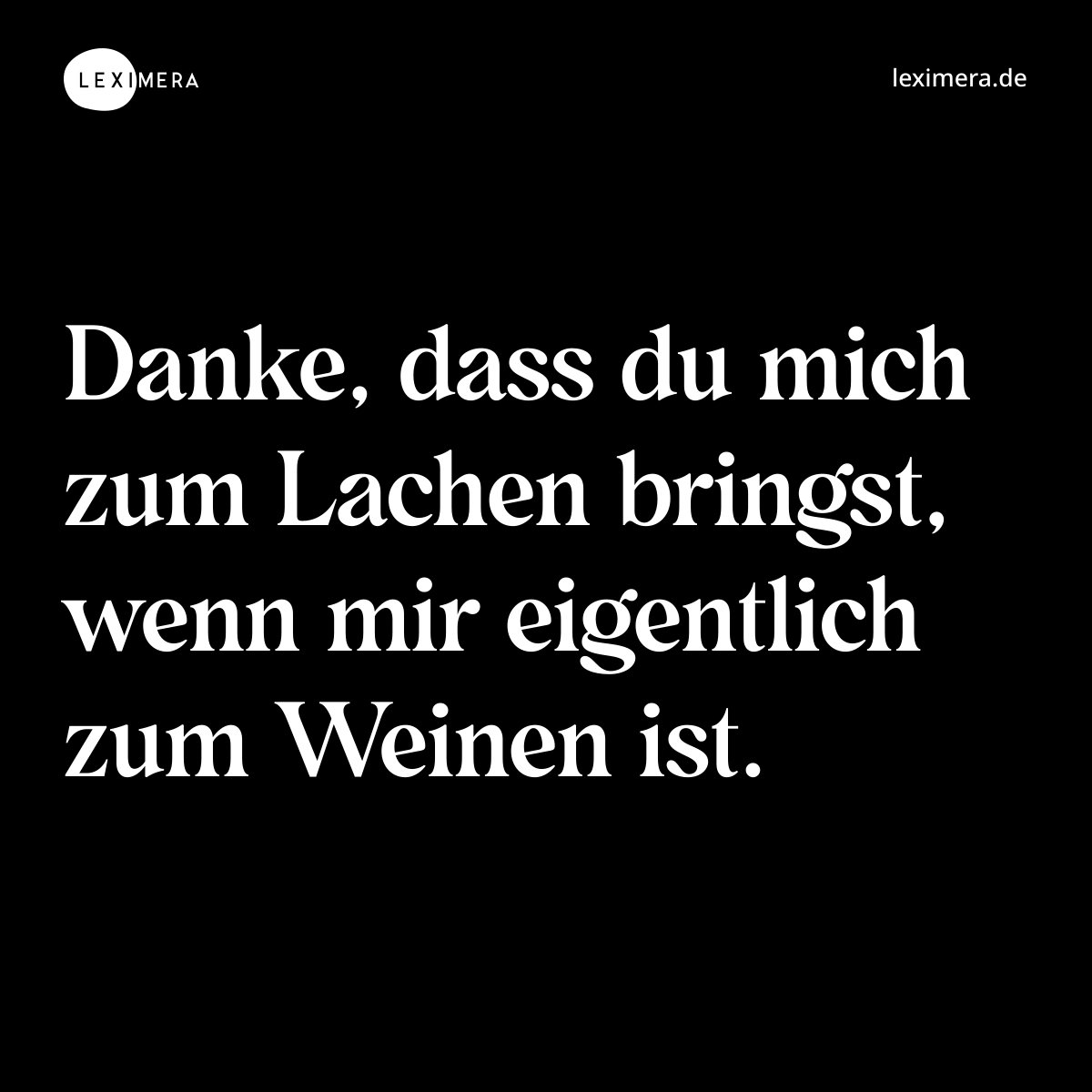 Danke, dass du mich zum Lachen bringst, wenn mir eigentlich zum Weinen ist. - Spruch Bild