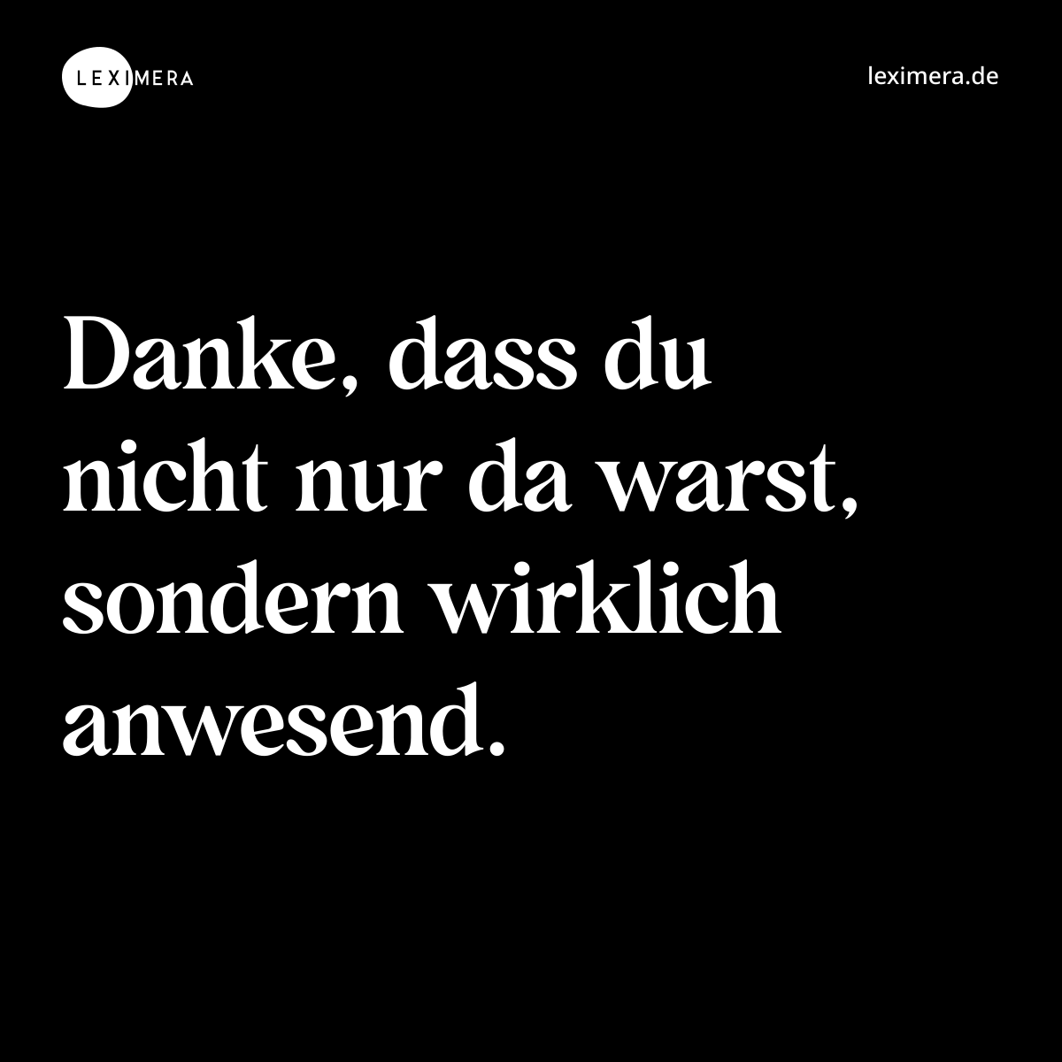 Danke, dass du nicht nur da warst, sondern wirklich anwesend. - Spruch Bild