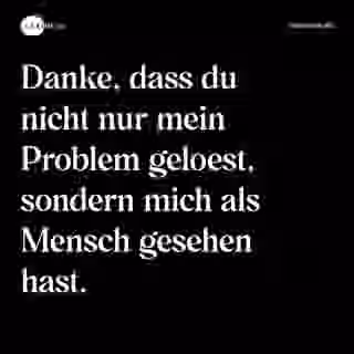 Danke, dass du nicht nur mein Problem geloest, sondern mich als Mensch gesehen hast. - Spruch Bild