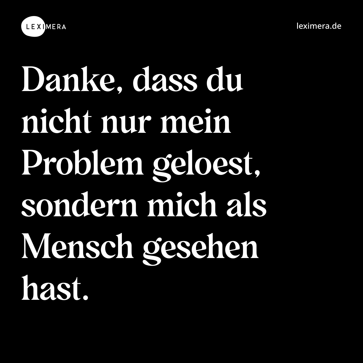 Danke, dass du nicht nur mein Problem geloest, sondern mich als Mensch gesehen hast. - Spruch Bild