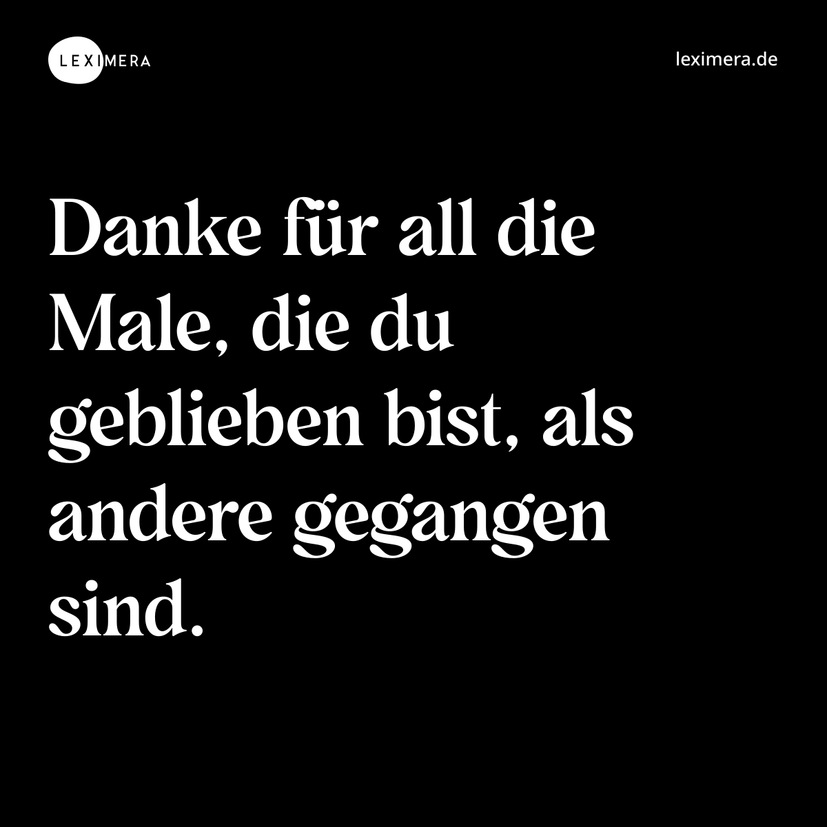 Danke für all die Male, die du geblieben bist, als andere gegangen sind. - Spruch Bild
