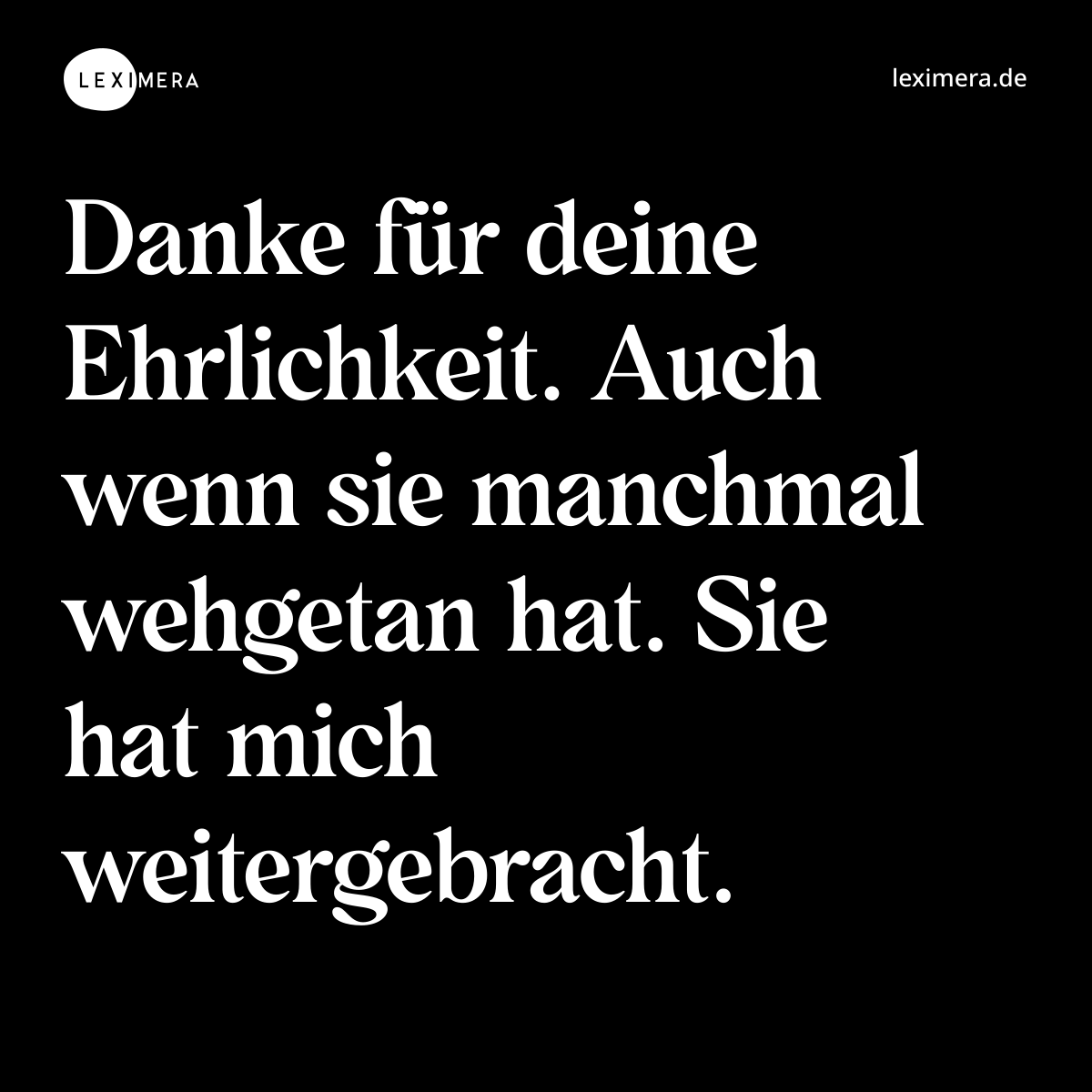 Danke für deine Ehrlichkeit. Auch wenn sie manchmal wehgetan hat. Sie hat mich weitergebracht. - Spruch Bild