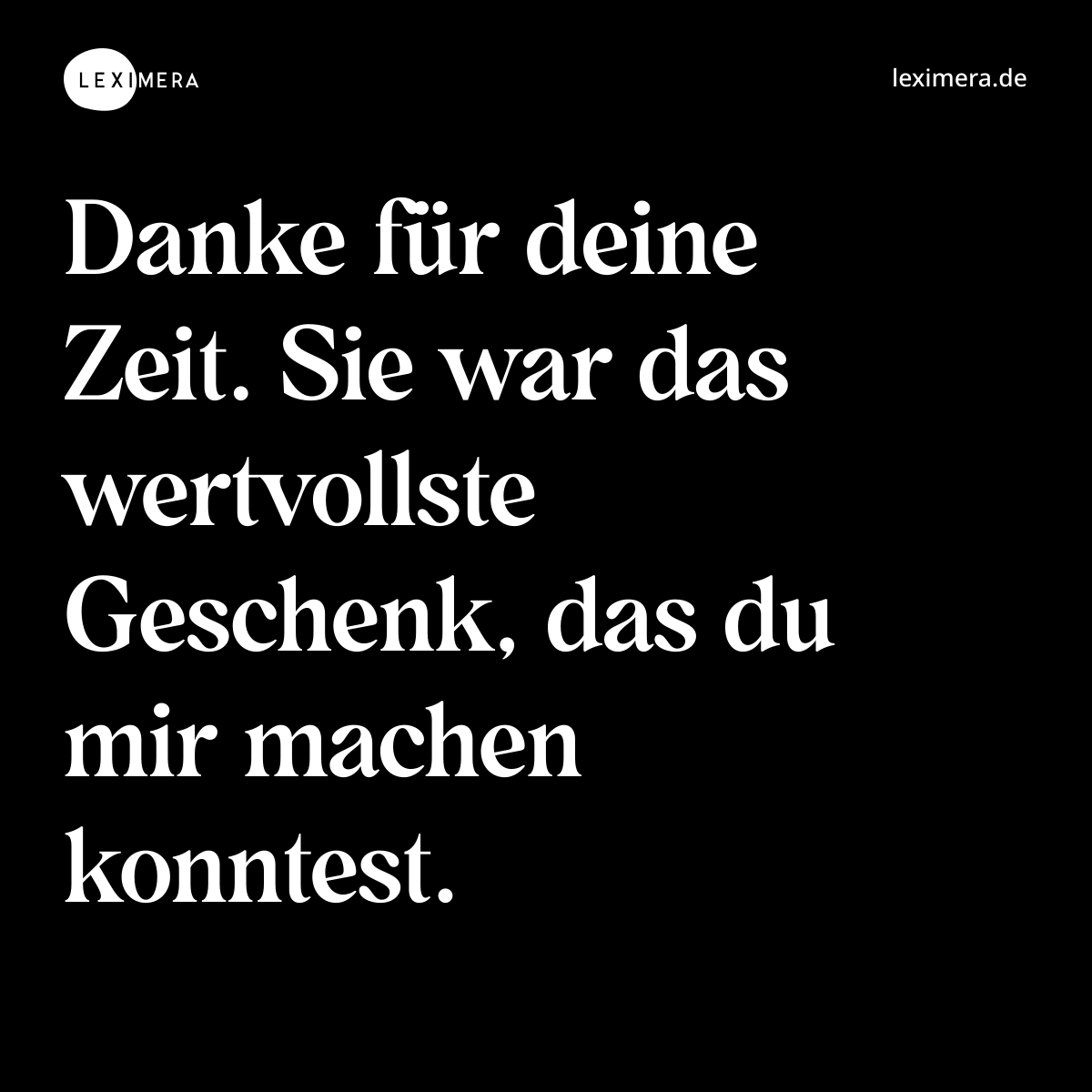 Danke für deine Zeit. Sie war das wertvollste Geschenk, das du mir machen konntest. - Spruch Bild