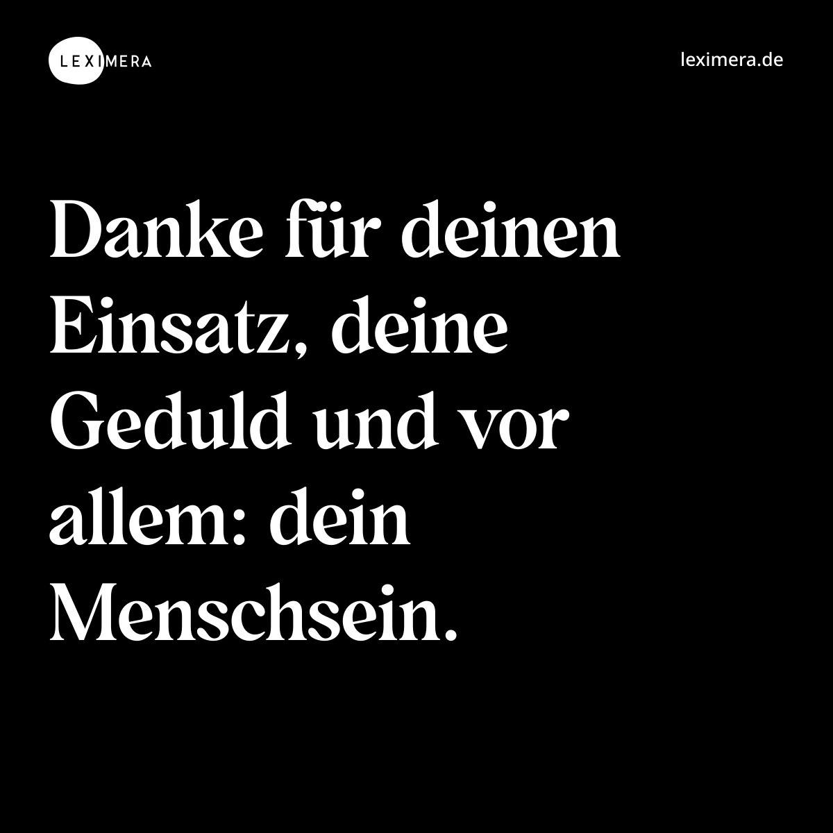 Danke für deinen Einsatz, deine Geduld und vor allem: dein Menschsein. - Spruch Bild