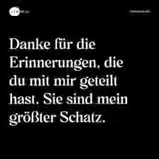Danke für die Erinnerungen, die du mit mir geteilt hast. Sie sind mein größter Schatz. - Spruch Bild