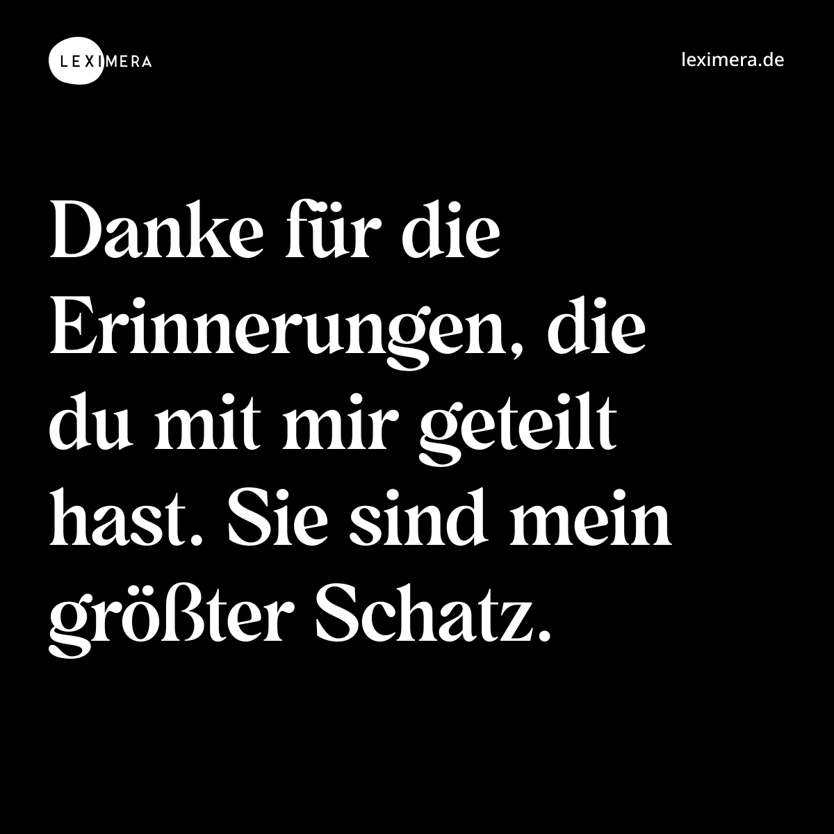 Danke für die Erinnerungen, die du mit mir geteilt hast. Sie sind mein größter Schatz. - Spruch Bild
