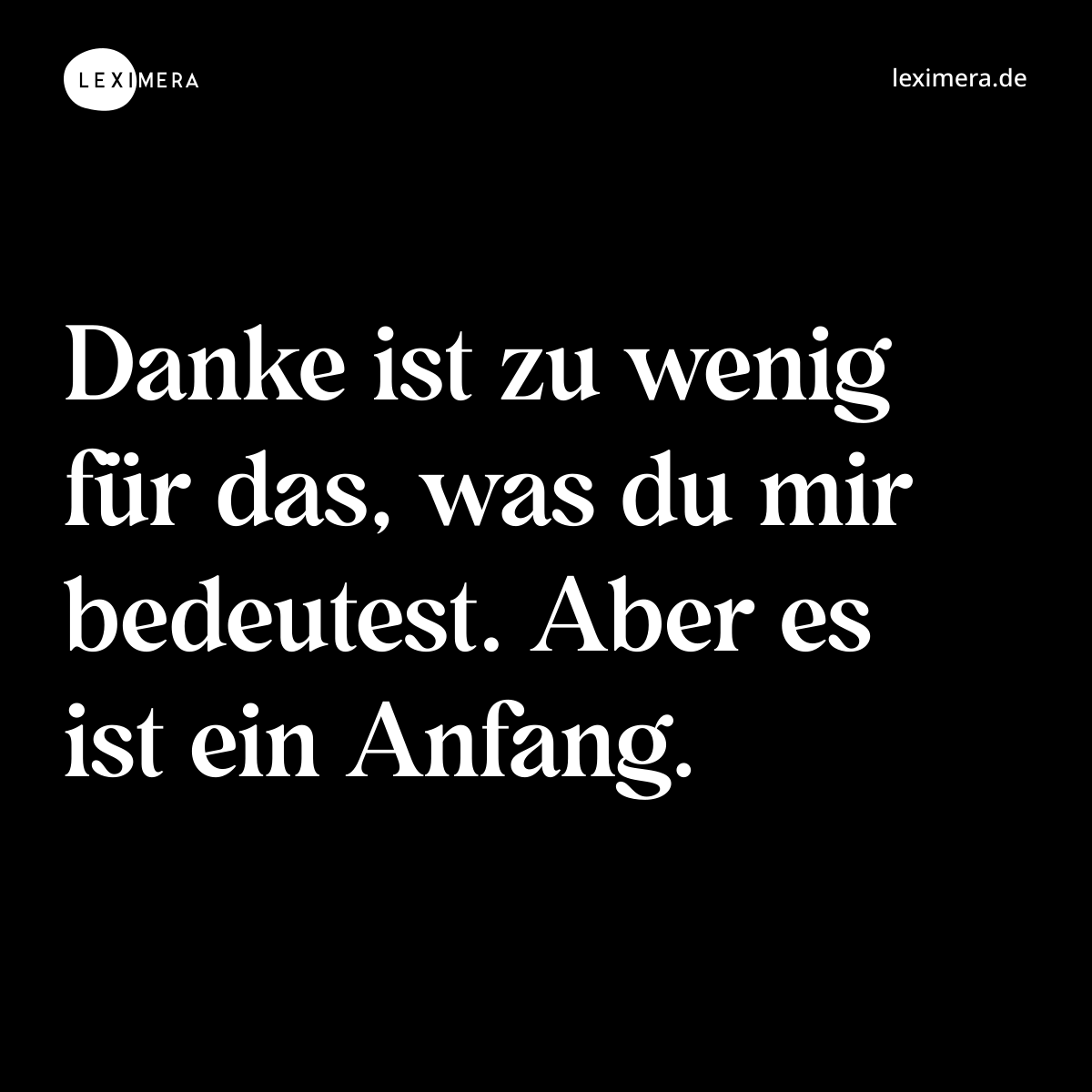 Danke ist zu wenig für das, was du mir bedeutest. Aber es ist ein Anfang. - Spruch Bild