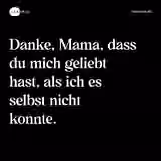 Danke, Mama, dass du mich geliebt hast, als ich es selbst nicht konnte. - Spruch Bild