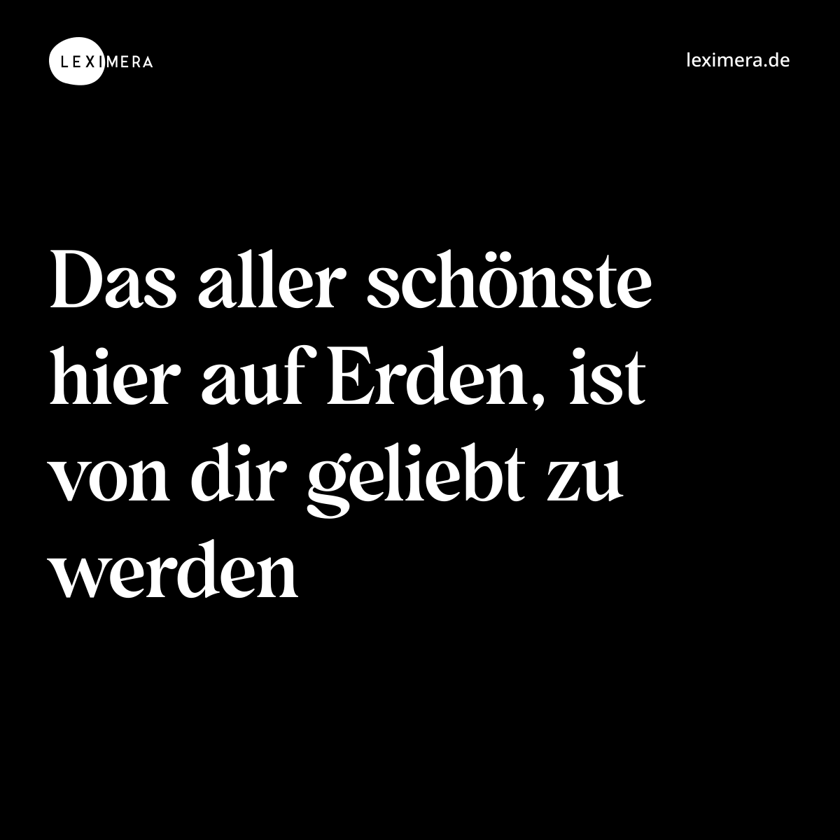 Das aller schönste hier auf Erden, ist von dir geliebt zu werden - Spruch Bild