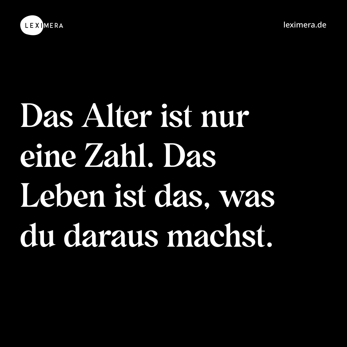 Das Alter ist nur eine Zahl. Das Leben ist das, was du daraus machst. - Spruch Bild