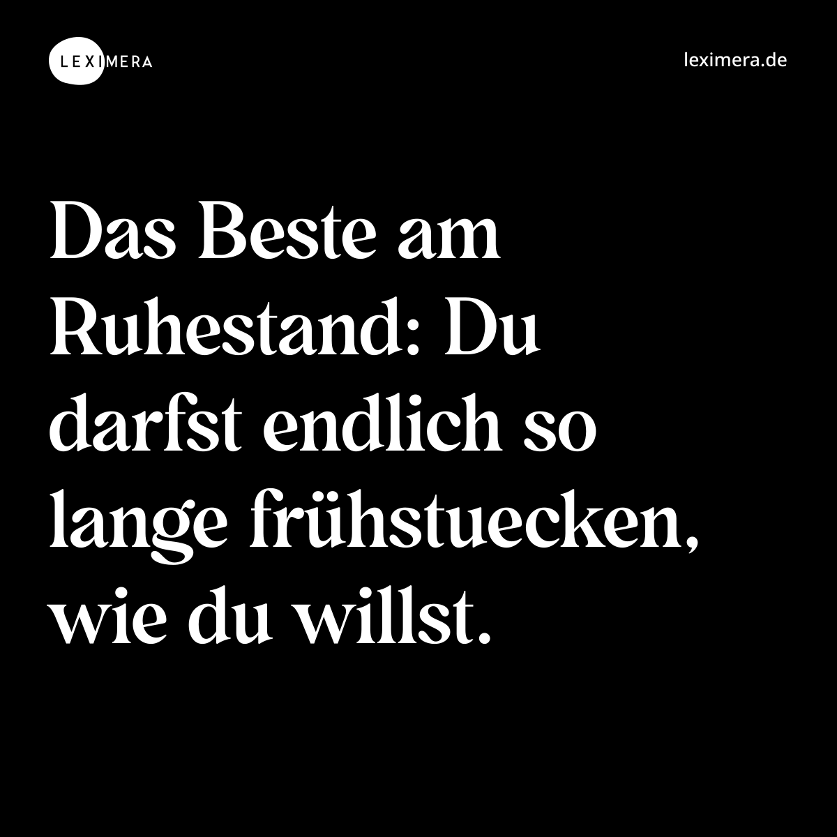 Das Beste am Ruhestand: Du darfst endlich so lange frühstuecken, wie du willst. - Spruch Bild