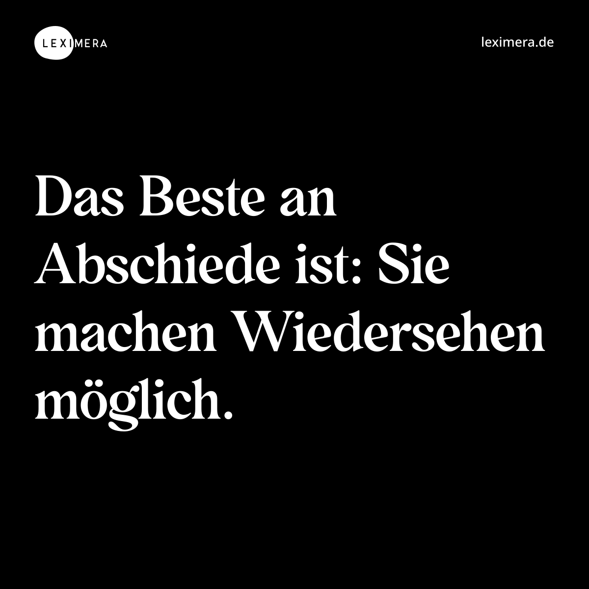 Das Beste an Abschiede ist: Sie machen Wiedersehen möglich. - Spruch Bild