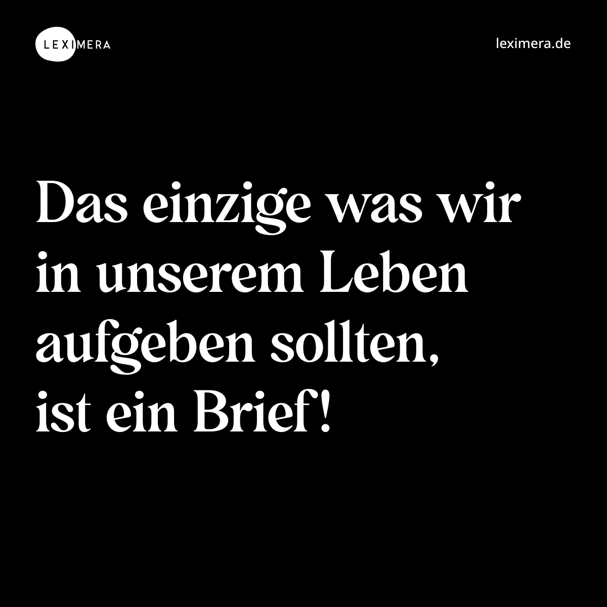 Das einzige was wir in unserem Leben aufgeben sollten, ist ein Brief! - Spruch Bild